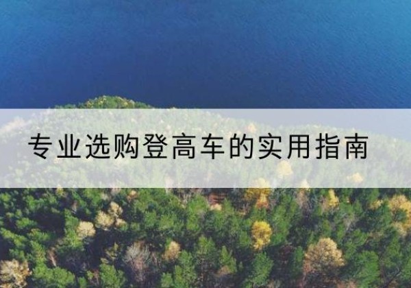 松滋电动登高车厂家推荐-专业选购登高车的实用指南