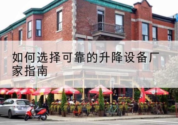 松滋电动升降机厂家-如何选择可靠的升降设备厂家指南